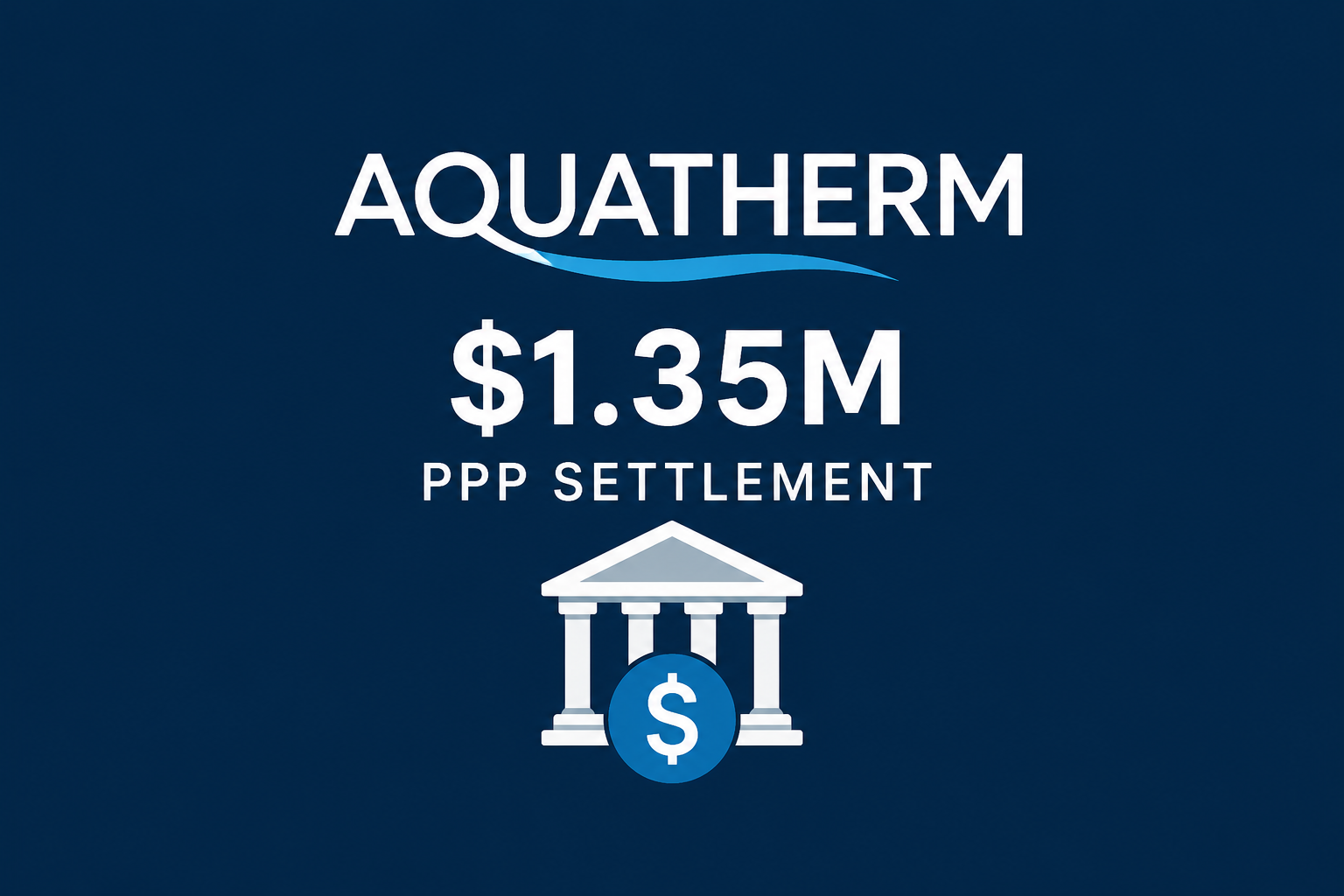 Aquatherm Pays $1.35M Over PPP Eligibility Allegations